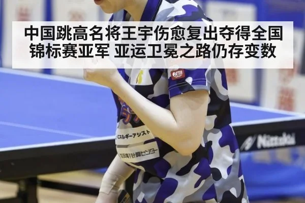 中国跳高名将王宇伤愈复出夺得全国锦标赛亚军 亚运卫冕之路仍存变数